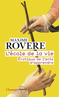 L'école de la vie : érotique de l'acte d'apprendre