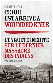 Ce qui est arrivé à Wounded Knee : l'enquête inédite sur le dernier massacre des Indiens : 29 décembre 1890