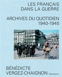 Les Français dans la guerre: archives du quotidien 1940-1945