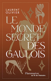 Front cover_Le monde secret des Gaulois : une nouvelle histoire de la Gaule (IXe s. av. J.-C.-Ier s. apr. J.-C.)