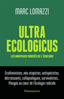 Front cover_Ultra ecologicus : les nouveaux croisés de l'écologie : écoféministes, néo-utopistes, antispécistes, décroissants, collapsologues, survivalistes... plongée au coeur de l'écologie radicale