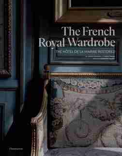 The French Royal Wardrobe: The Hôtel De La Marine Restored de Jérôme Hanover