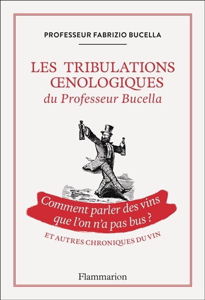 Front cover_Les tribulations oenologiques du professeur Bucella : comment parler des vins que l'on n'a pas bus ? : et autres chroniques du vin