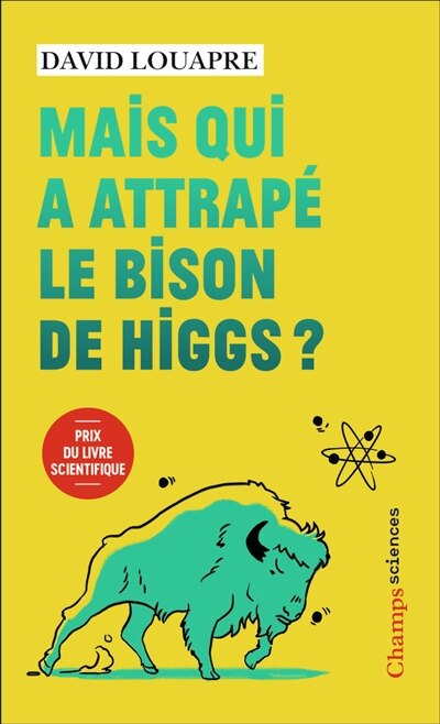 Couverture_Mais qui a attrapé le bison de Higgs ? : et autres questions que vous n'avez jamais osé poser à haute voix...