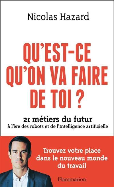 Couverture_Qu'est-ce qu'on va faire de toi ? : 21 métiers du futur à l'ère des robots et de l'intelligence artificielle