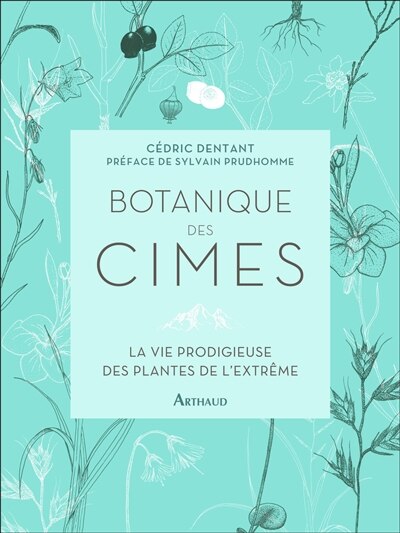 Botanique des cimes: la vie prodigieuse des plantes de l'extrême