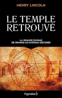 Le temple retrouvé: la grande énigme de Rennes-le-Château décodée