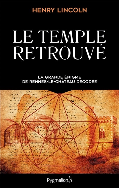 Le temple retrouvé: la grande énigme de Rennes-le-Château décodée