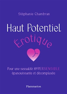 Haut potentiel érotique: pour une sexualité hypersensible, épanouissante et décomplexée