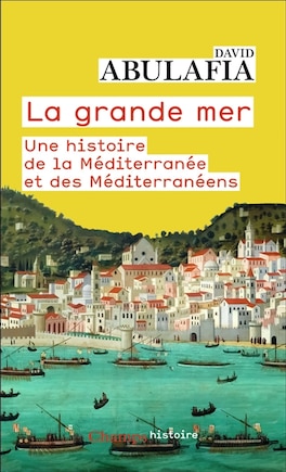 La Grande Mer: une histoire de la Méditerranée et des Méditerranéens