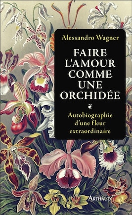 Faire l'amour comme une orchidée: autobiographie d'une fleur extraordinaire