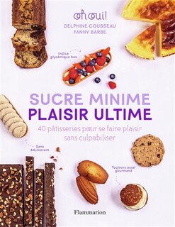 Couverture_Sucre minime, plaisir ultime : 40 pâtisseries pour se faire plaisir sans culpabiliser : oh oui !