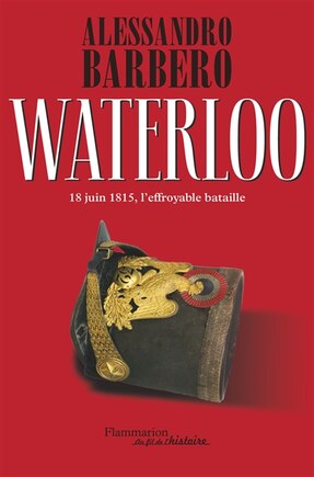 Waterloo: 18 juin 1815, l'effroyable bataille