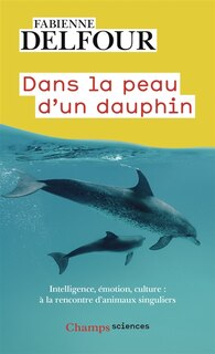 Couverture_Dans la peau d'un dauphin : intelligence, émotion, culture... : à la rencontre d'animaux singuliers