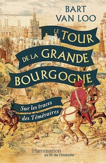 Couverture_Le tour de la grande Bourgogne : sur les traces des Téméraires