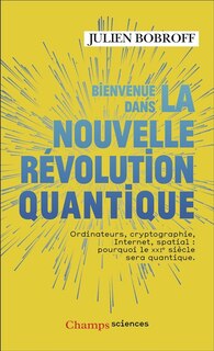 Front cover_Bienvenue dans la nouvelle révolution quantique : ordinateurs, cryptographie, Internet, spatial : pourquoi le XXIe siècle sera quantique