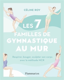 Front cover_Les 7 familles de gymnastique au mur : respirer, bouger, sculpter son corps avec la méthode MCR