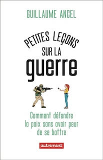 Front cover_Petites leçons sur la guerre : ou comment défendre la paix sans avoir peur de se battre