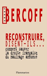 Front cover_Reconstruire, disent-ils... : comment sauver la droite française du naufrage annoncé