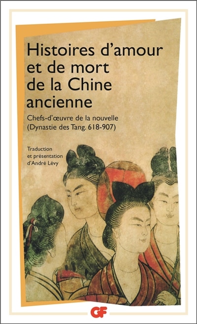 Front cover_Histoires d'amour et de mort de la Chine ancienne : chefs d'oeuvre de la nouvelle, dynastie des Tang 618-907