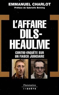 Couverture_L'affaire Dils-Heaulme : contre-enquête sur un fiasco judiciaire