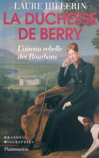Front cover_La duchesse de Berry : l'oiseau rebelle des Bourbons
