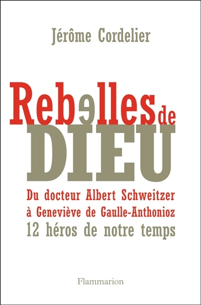 Front cover_Rebelles de Dieu : du docteur Albert Schweitzer à Geneviève de Gaulle-Anthonioz : 12 héros de notre temps