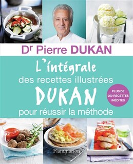 Front cover_L'intégrale des recettes illustrées Dukan pour réussir la méthode : plus de 250 recettes inédites