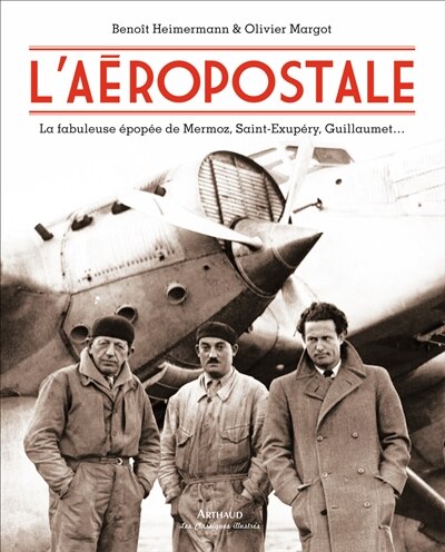 Couverture_L'Aéropostale : la fabuleuse épopée de Mermoz, Saint-Exupéry, Guillaumet...