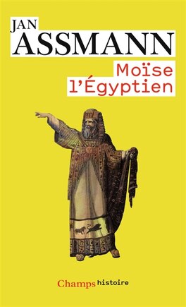 Moïse l'Egyptien: un essai d'histoire de la mémoire