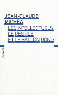 Front cover_Les intellectuels, le peuple et le ballon rond : à propos d'un livre d'Eduardo Galeano : accompagné d'extraits choisis de Le football, ombre et lumière