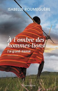 Front cover_A l'ombre des hommes-lions : j'ai grandi maasai : témoignage
