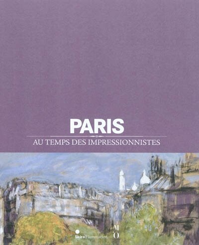Couverture_Paris au temps des impressionnistes : 1848-1914 : exposition, Paris, Hôtel de Ville, du 12 avril 2011 au 30 juillet 2011