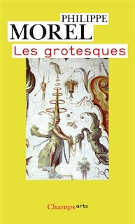 Front cover_Les grotesques : les figures de l'imaginaire dans la peinture italienne de la fin de la Renaissance