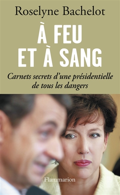 Front cover_A feu et à sang : carnets secrets d'une présidentielle de tous les dangers