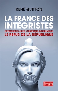 Couverture_La France des intégristes : extrémistes juifs, chrétiens, musulmans : le refus de la République