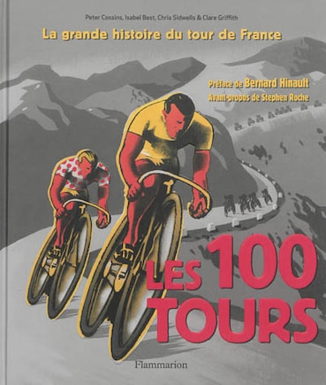 Les 100 Tours: la grande histoire du Tour de France