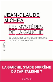 Les mystères de la gauche: de l'idéal des Lumières au triomphe du capitalisme absolu