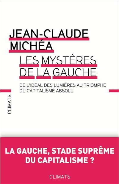 Les mystères de la gauche: de l'idéal des Lumières au triomphe du capitalisme absolu