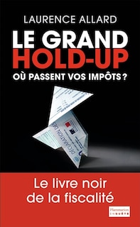 Front cover_Le grand hold-up : où passent vos impôts ? : le livre noir de la fiscalité
