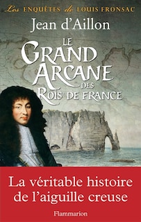 Couverture_Le grand arcane des rois de France : la vérité sur l'aiguille creuse