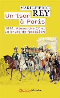 Couverture_Un tsar à Paris : 1814 : Alexandre Ier et la chute de Napoléon
