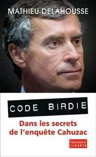 Front cover_Code Birdie : les derniers secrets de l'affaire Cahuzac