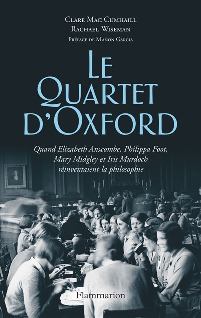 Le quartet d'Oxford: quand Elizabeth Anscombe, Philippa Foot, Mary Midgley et Iris Murdoch réinventaient la philosophie