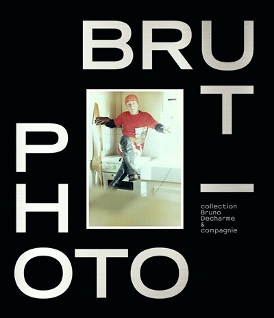 Photo-brut: collection Bruno Decharme & Compagnie