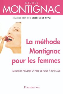 La méthode Montignac pour les femmes: maigrir et prévenir la prise de poids à tout âge