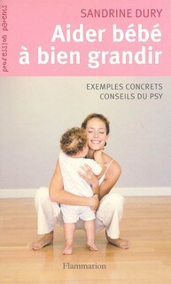 Front cover_Aider bébé à bien grandir : comment répondre aux petits tracas de la naissance à 3 ans : exemples concrets, conseils du psy