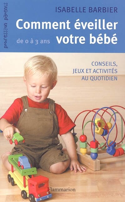 Comment éveiller votre bébé de 0 à 3 ans: conseils, jeux et activités au quotidien