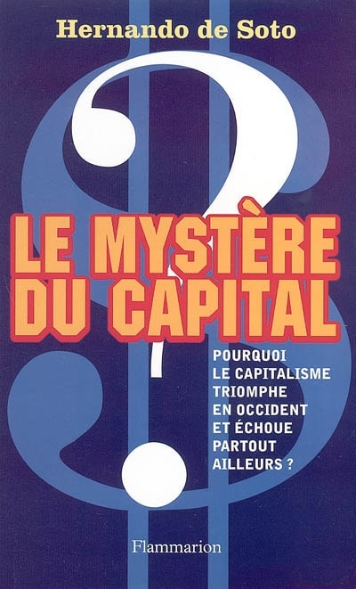 Couverture_Le mystère du capital : pourquoi le capitalisme triomphe en Occident et échoue partout ailleurs ?