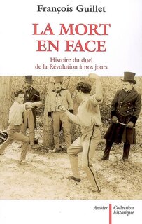 Couverture_La mort en face : histoire du duel de la Révolution à nos jours